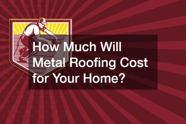 How Much Will Metal Roofing Cost for Your Home?