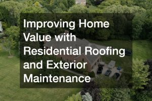 Improving Home Value with Residential Roofing and Exterior Maintenance