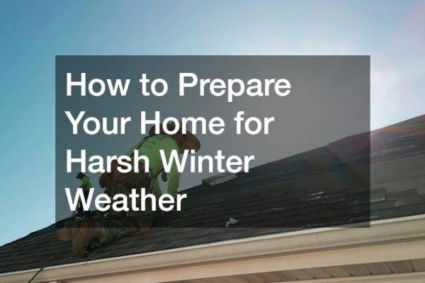 How to Prepare Your Home for Harsh Winter Weather
